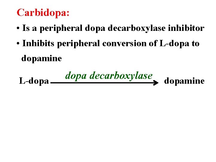Carbidopa: • Is a peripheral dopa decarboxylase inhibitor • Inhibits peripheral conversion of L-dopa