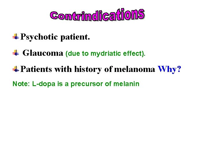 Psychotic patient. Glaucoma (due to mydriatic effect). Patients with history of melanoma Why? Note: