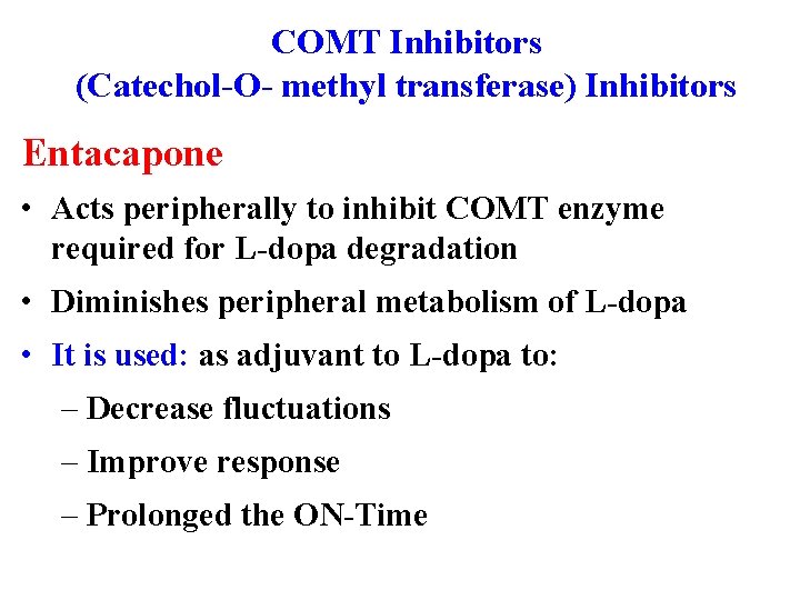 COMT Inhibitors (Catechol-O- methyl transferase) Inhibitors Entacapone • Acts peripherally to inhibit COMT enzyme