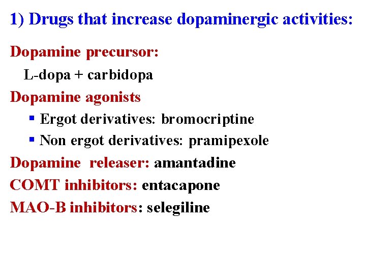 1) Drugs that increase dopaminergic activities: Dopamine precursor: L-dopa + carbidopa Dopamine agonists §