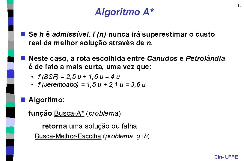 10 Algoritmo A* n Se h é admissível, f (n) nunca irá superestimar o