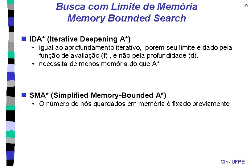Busca com Limite de Memória Memory Bounded Search 17 n IDA* (Iterative Deepening A*)