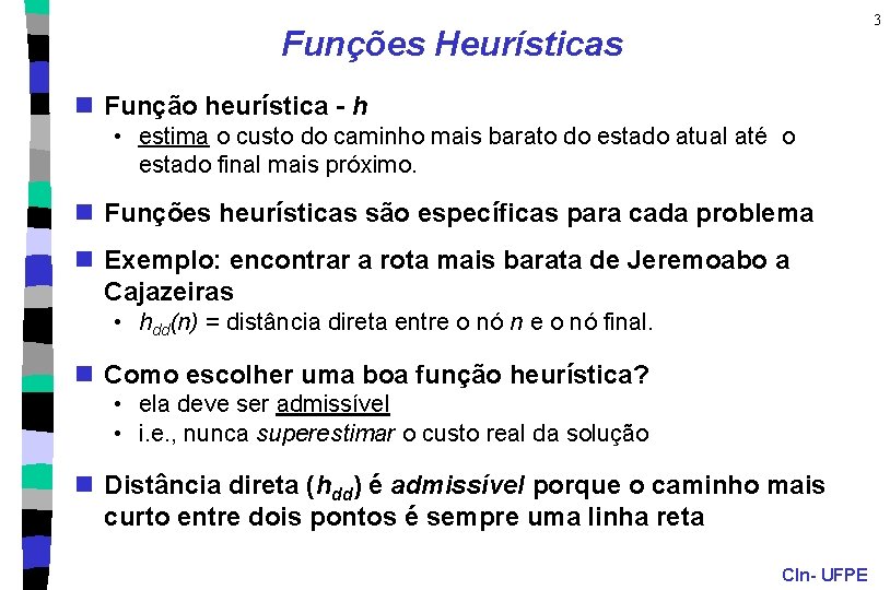 3 Funções Heurísticas n Função heurística - h • estima o custo do caminho