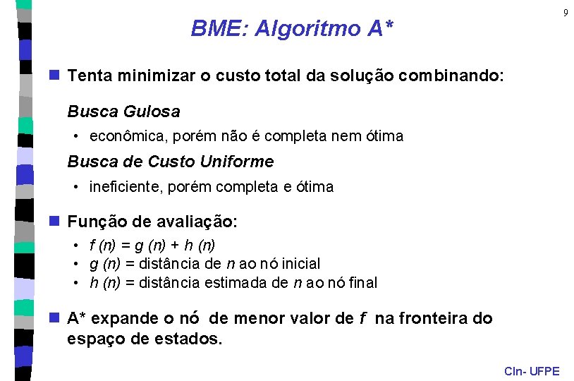 9 BME: Algoritmo A* n Tenta minimizar o custo total da solução combinando: Busca