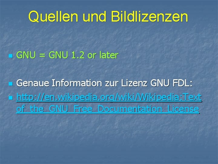 Quellen und Bildlizenzen n GNU = GNU 1. 2 or later Genaue Information zur