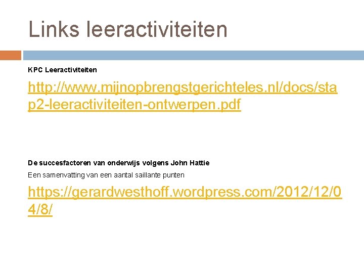 Links leeractiviteiten KPC Leeractiviteiten http: //www. mijnopbrengstgerichteles. nl/docs/sta p 2 -leeractiviteiten-ontwerpen. pdf De succesfactoren