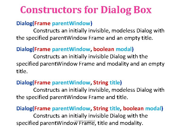 Constructors for Dialog Box Dialog(Frame parent. Window) Constructs an initially invisible, modeless Dialog with