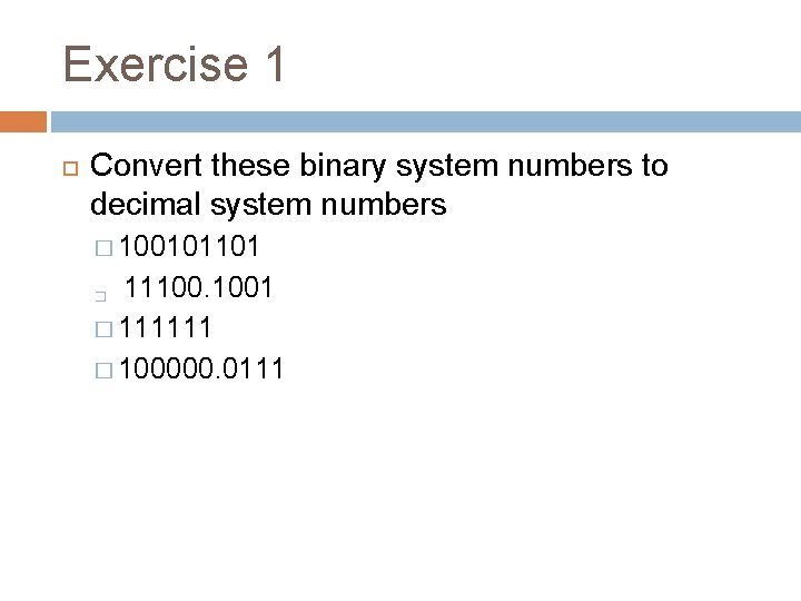 Exercise 1 Convert these binary system numbers to decimal system numbers � 100101101 �