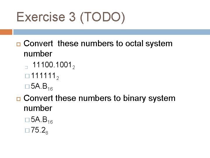 Exercise 3 (TODO) Convert these numbers to octal system number � 11100. 10012 � Exercise 3 (TODO) Convert these numbers to octal system number � 11100. 10012 �