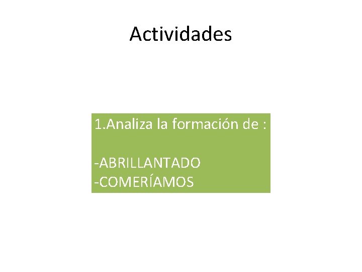 Actividades 1. Analiza la formación de : -ABRILLANTADO -COMERÍAMOS 