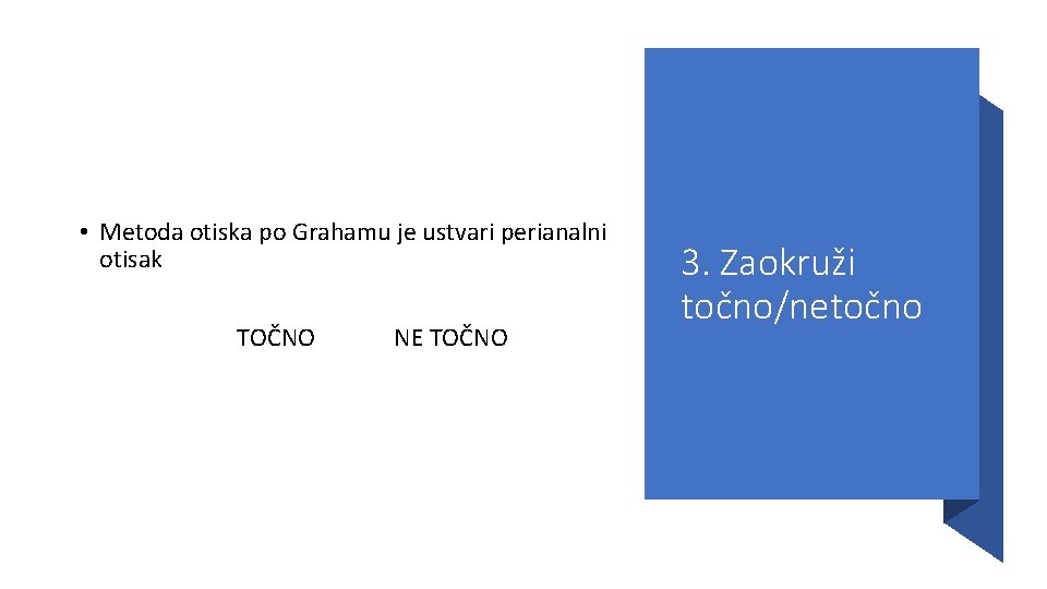 • Metoda otiska po Grahamu je ustvari perianalni otisak TOČNO NE TOČNO 3. • Metoda otiska po Grahamu je ustvari perianalni otisak TOČNO NE TOČNO 3.