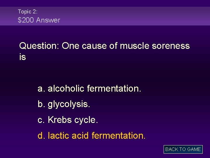 Topic 2: $200 Answer Question: One cause of muscle soreness is a. alcoholic fermentation.