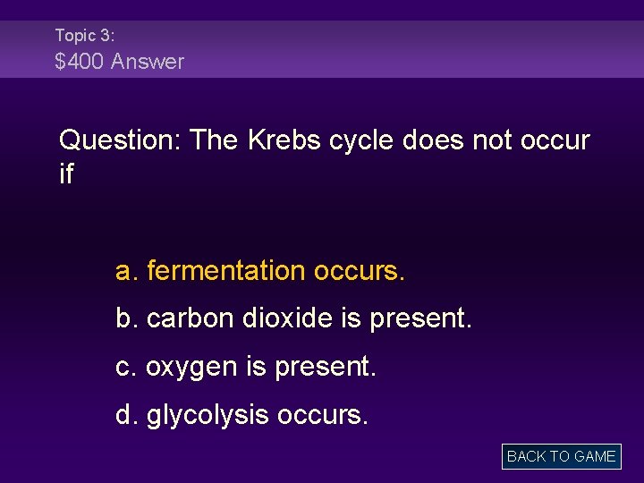 Topic 3: $400 Answer Question: The Krebs cycle does not occur if a. fermentation