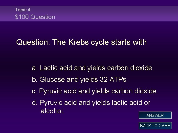 Topic 4: $100 Question: The Krebs cycle starts with a. Lactic acid and yields