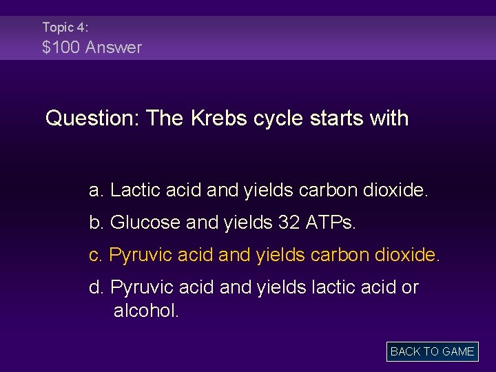 Topic 4: $100 Answer Question: The Krebs cycle starts with a. Lactic acid and