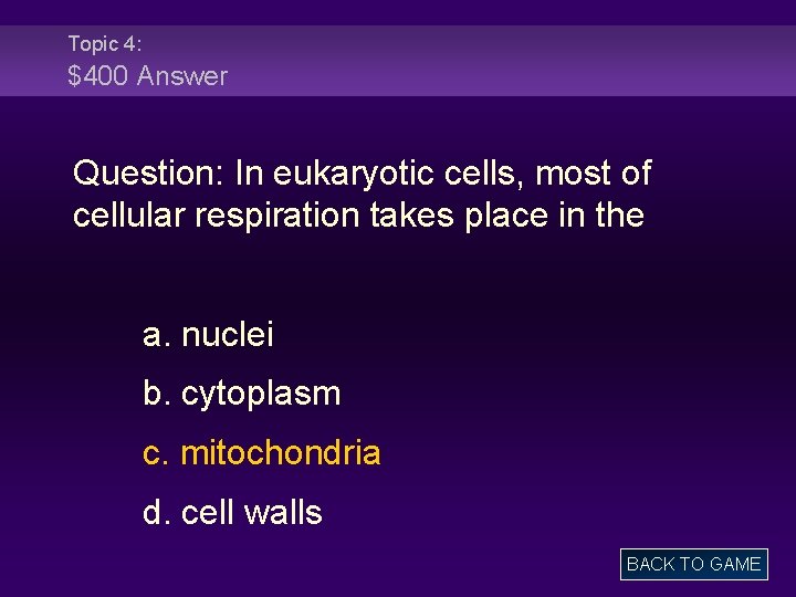Topic 4: $400 Answer Question: In eukaryotic cells, most of cellular respiration takes place