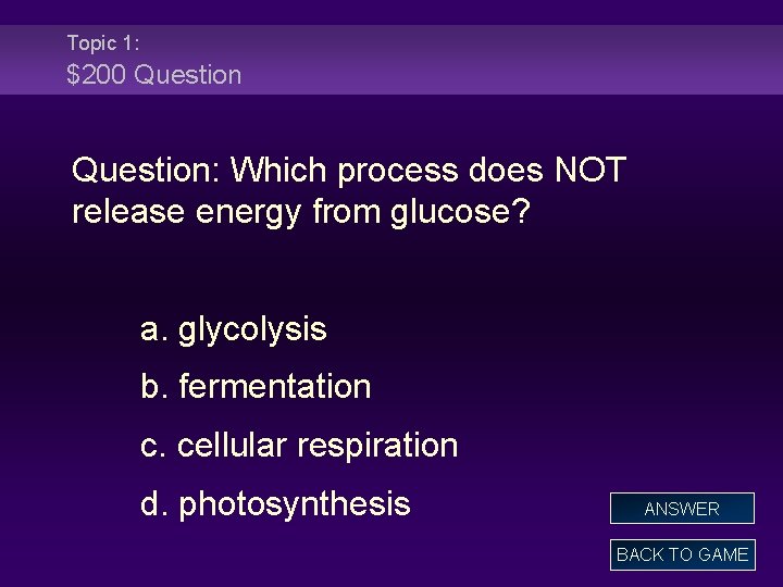 Topic 1: $200 Question: Which process does NOT release energy from glucose? a. glycolysis