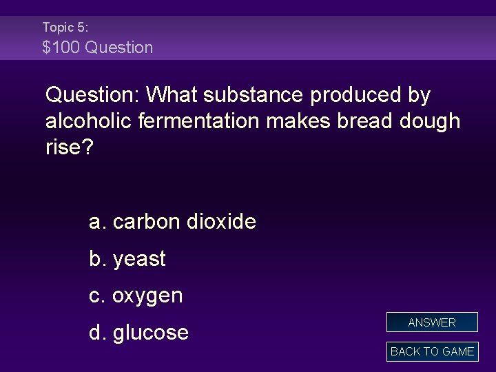 Topic 5: $100 Question: What substance produced by alcoholic fermentation makes bread dough rise?