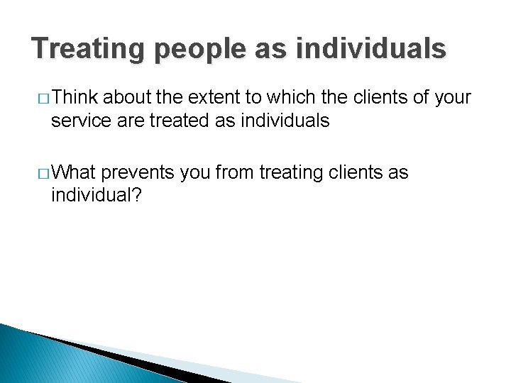 Treating people as individuals � Think about the extent to which the clients of