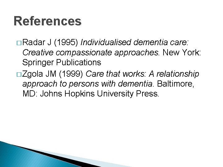 References � Radar J (1995) Individualised dementia care: Creative compassionate approaches. New York: Springer