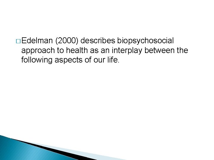 � Edelman (2000) describes biopsychosocial approach to health as an interplay between the following