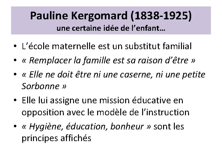 Pauline Kergomard (1838 -1925) une certaine idée de l’enfant… • L’école maternelle est un