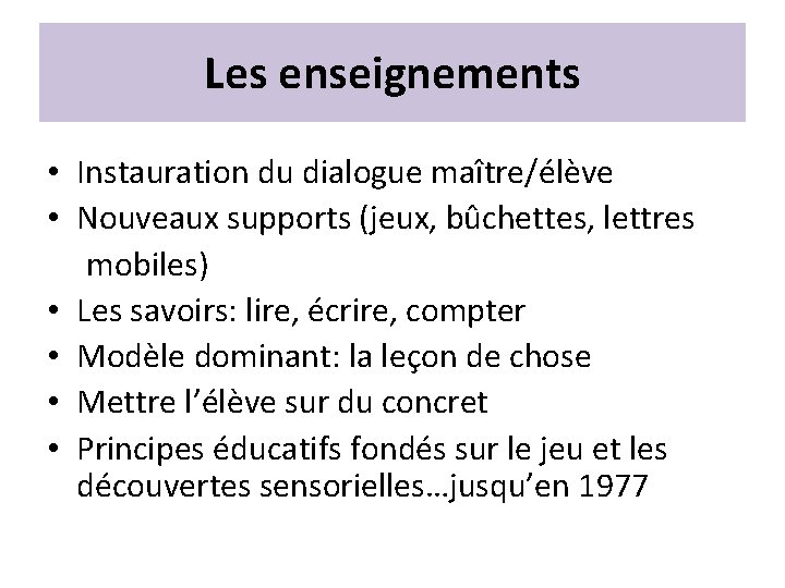 Les enseignements • Instauration du dialogue maître/élève • Nouveaux supports (jeux, bûchettes, lettres mobiles)