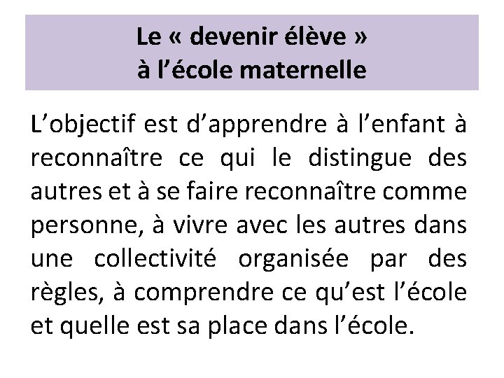 Le « devenir élève » à l’école maternelle L’objectif est d’apprendre à l’enfant à