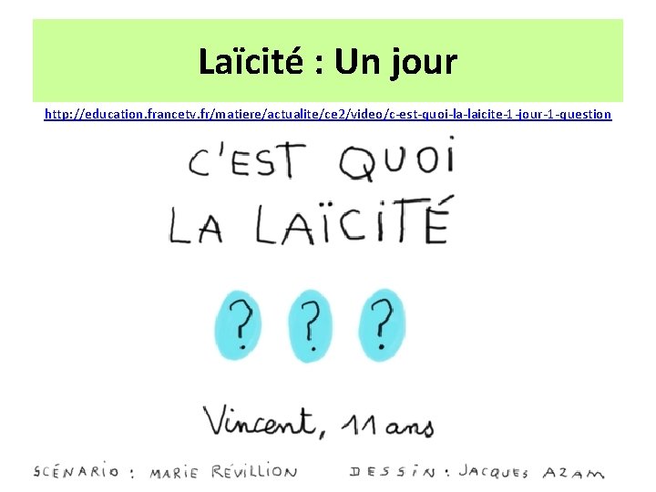 Laïcité : Un jour http: //education. francetv. fr/matiere/actualite/ce 2/video/c-est-quoi-la-laicite-1 -jour-1 -question 