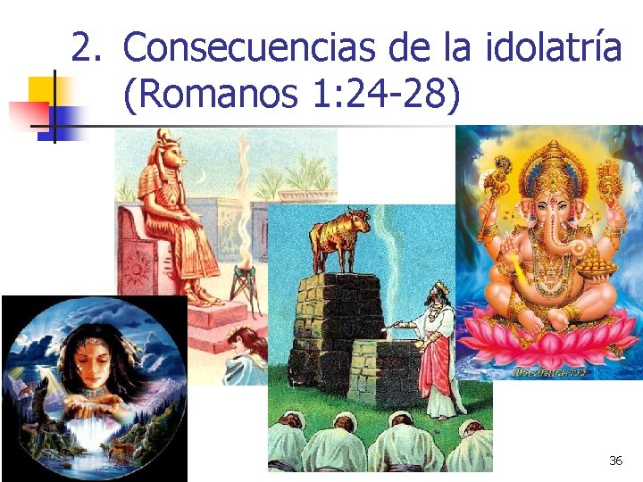 2. Consecuencias de la idolatría (Romanos 1: 24 -28) 36 