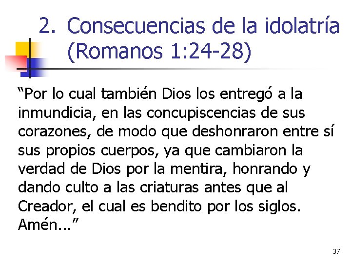 2. Consecuencias de la idolatría (Romanos 1: 24 -28) “Por lo cual también Dios