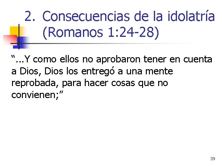 2. Consecuencias de la idolatría (Romanos 1: 24 -28) “. . . Y como