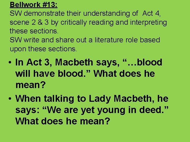Bellwork #13: SW demonstrate their understanding of Act 4, scene 2 & 3 by
