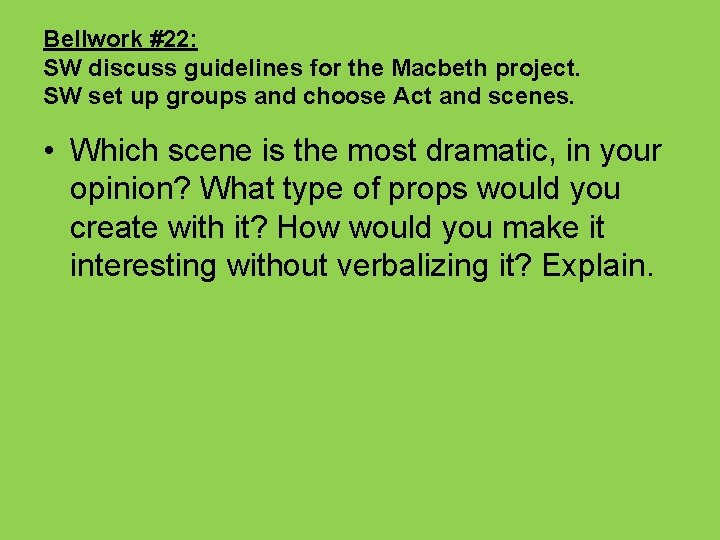 Bellwork #22: SW discuss guidelines for the Macbeth project. SW set up groups and