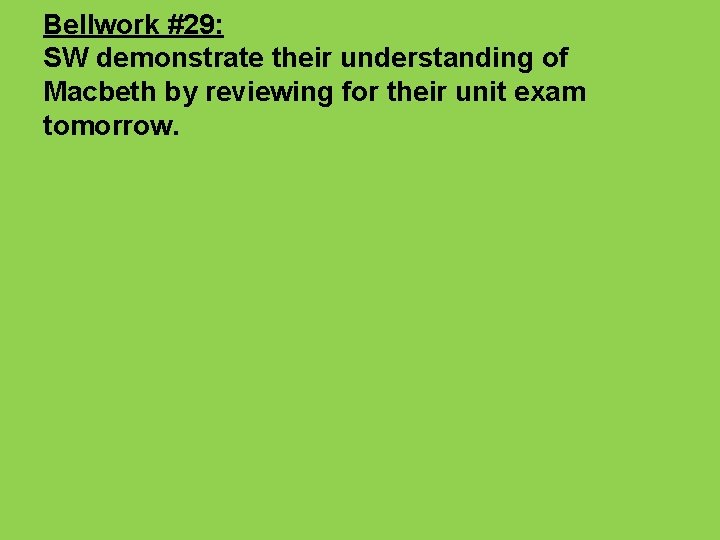 Bellwork #29: SW demonstrate their understanding of Macbeth by reviewing for their unit exam