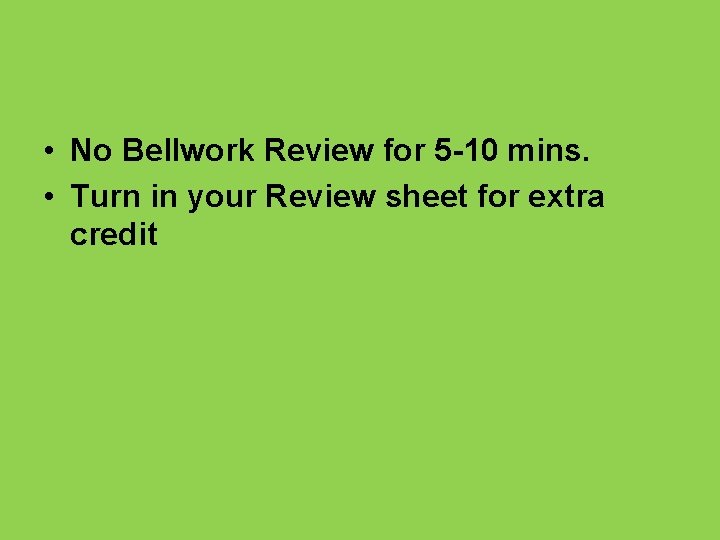  • No Bellwork Review for 5 -10 mins. • Turn in your Review