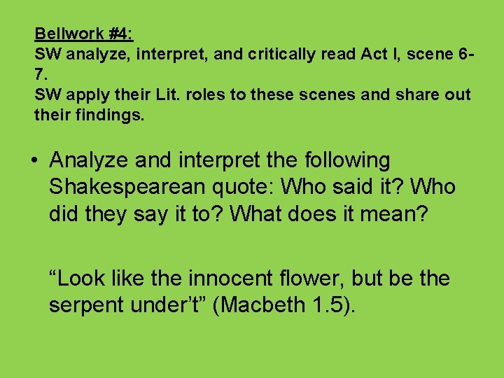 Bellwork #4: SW analyze, interpret, and critically read Act I, scene 67. SW apply