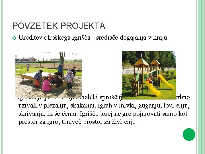 POVZETEK PROJEKTA Ureditev otroškega igrišča - središče dogajanja v kraju. Igrišče je prostor, kjer