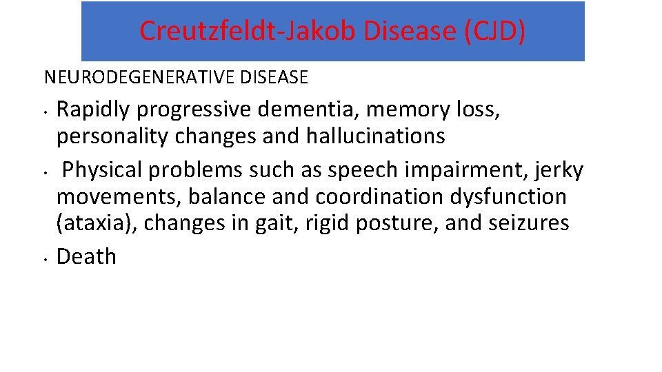 Creutzfeldt-Jakob Disease (CJD) NEURODEGENERATIVE DISEASE • • • Rapidly progressive dementia, memory loss, personality