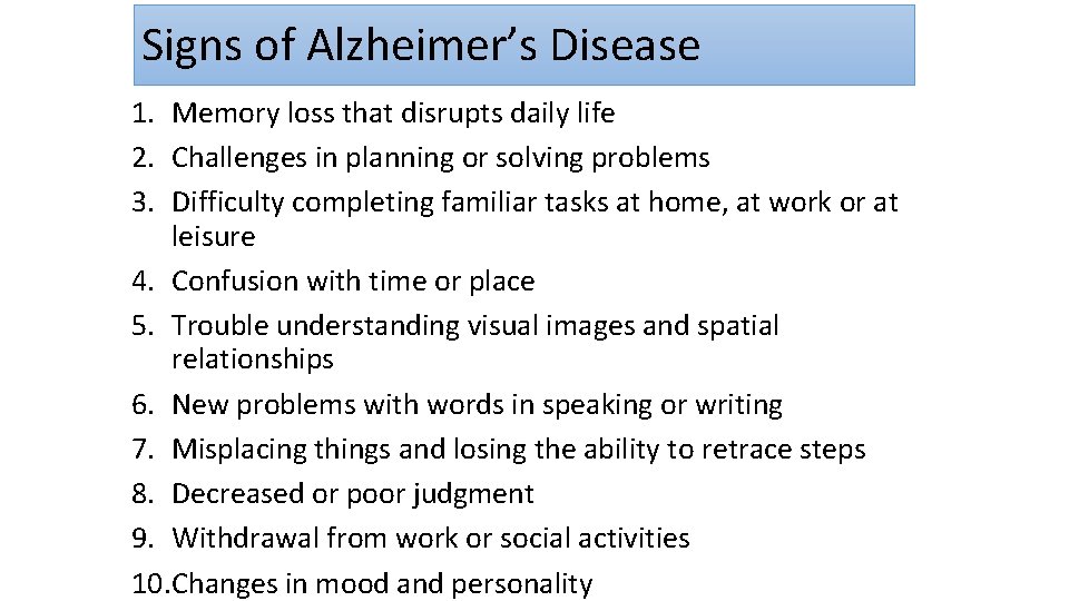 Signs of Alzheimer’s Disease 1. Memory loss that disrupts daily life 2. Challenges in