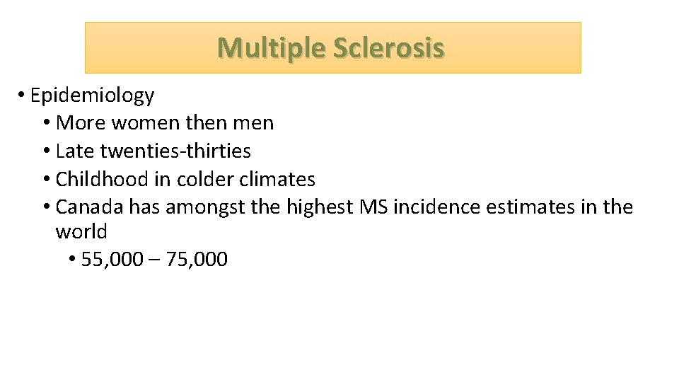  Multiple Sclerosis • Epidemiology • More women then men • Late twenties-thirties •