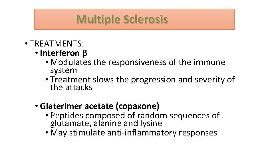  Multiple Sclerosis • TREATMENTS: • Interferon β • Modulates the responsiveness of the
