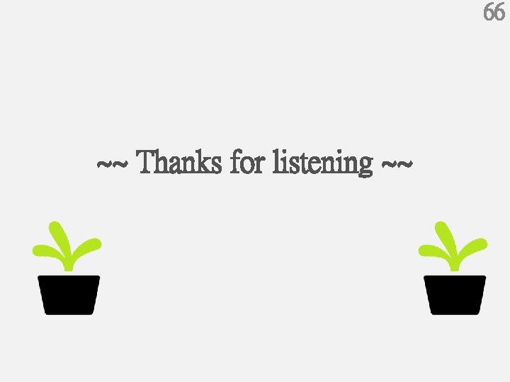 66 ~~ Thanks for listening ~~ 