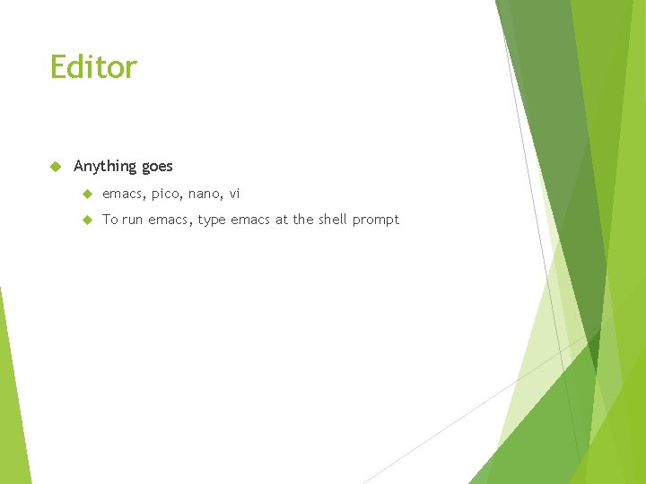 Editor Anything goes emacs, pico, nano, vi To run emacs, type emacs at the