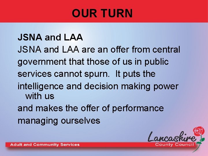 OUR TURN JSNA and LAA are an offer from central government that those of