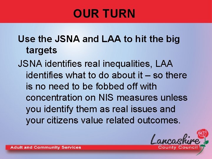 OUR TURN Use the JSNA and LAA to hit the big targets JSNA identifies