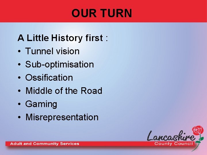 OUR TURN A Little History first : • Tunnel vision • Sub-optimisation • Ossification