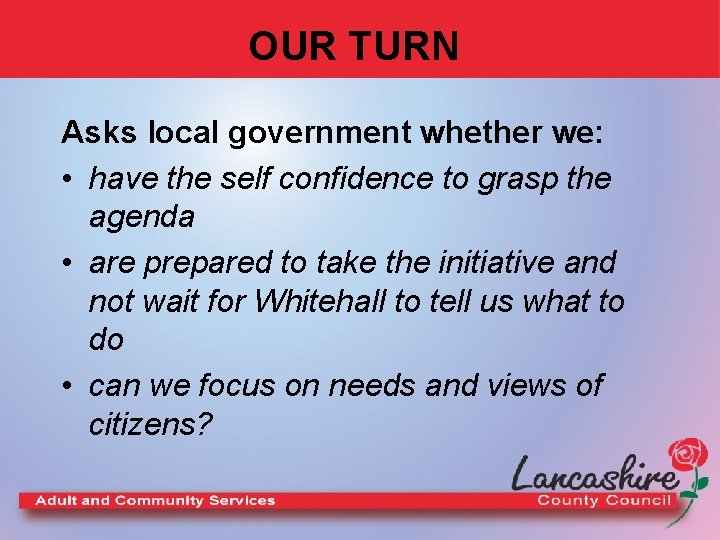 OUR TURN Asks local government whether we: • have the self confidence to grasp