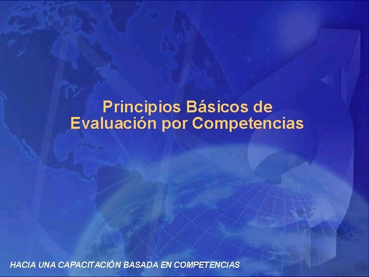 Principios Básicos de Evaluación por Competencias HACIA UNA CAPACITACIÓN BASADA EN COMPETENCIAS 