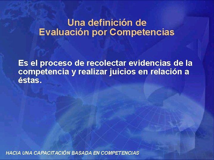 Una definición de Evaluación por Competencias Es el proceso de recolectar evidencias de la